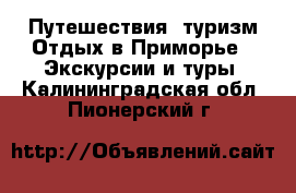 Путешествия, туризм Отдых в Приморье - Экскурсии и туры. Калининградская обл.,Пионерский г.